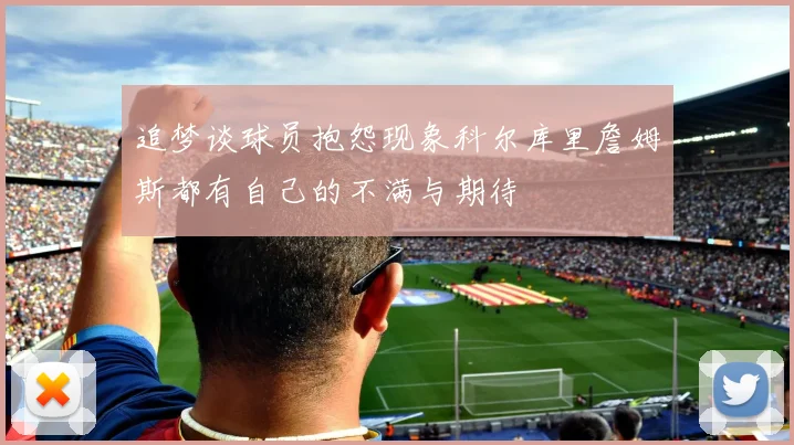 追梦谈球员抱怨现象科尔库里詹姆斯都有自己的不满与期待