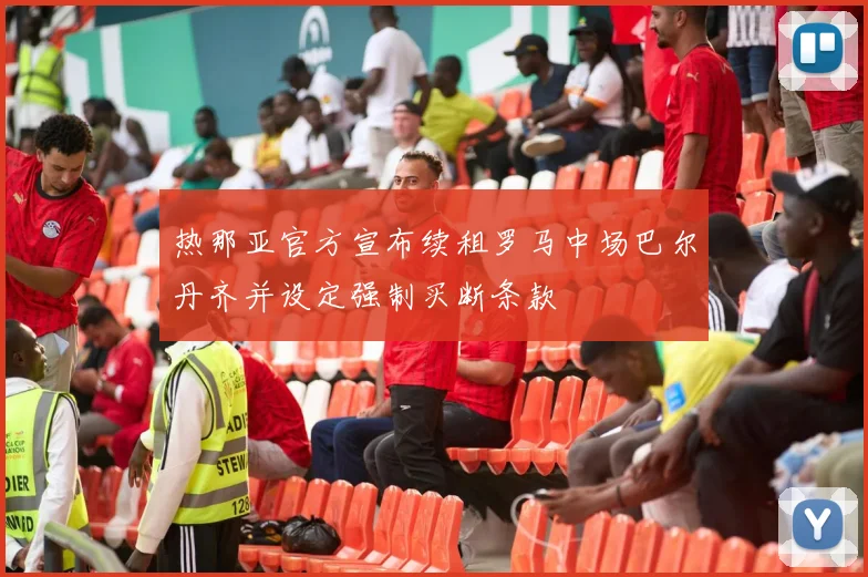热那亚官方宣布续租罗马中场巴尔丹齐并设定强制买断条款