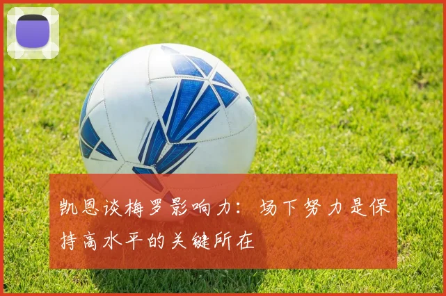 凯恩谈梅罗影响力：场下努力是保持高水平的关键所在