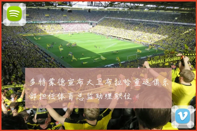 多特蒙德宣布大卫布拉哈重返俱乐部担任体育总监助理职位