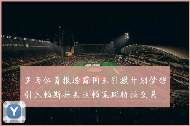 罗马体育报透露国米引援计划梦想引入帕斯并关注帕莱斯特拉交易